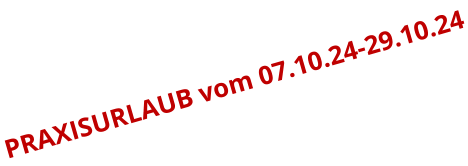 PRAXISURLAUB vom 07.10.24-29.10.24